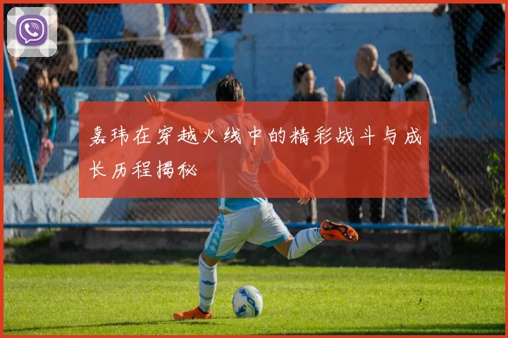 嘉玮在穿越火线中的精彩战斗与成长历程揭秘