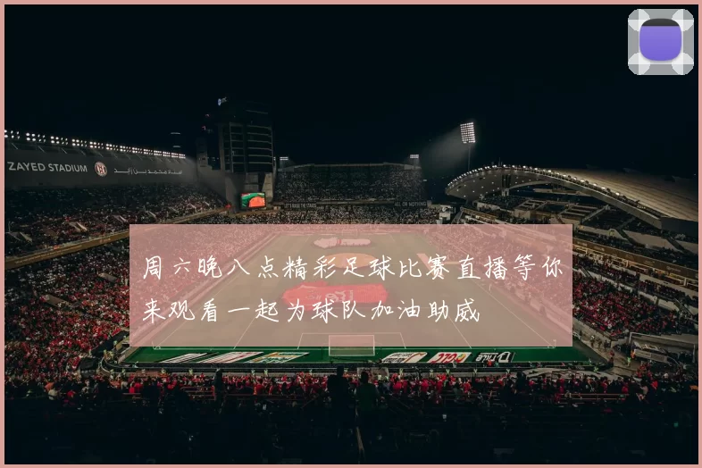 周六晚八点精彩足球比赛直播等你来观看一起为球队加油助威