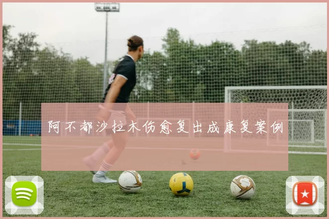 阿不都沙拉木伤愈复出成康复案例