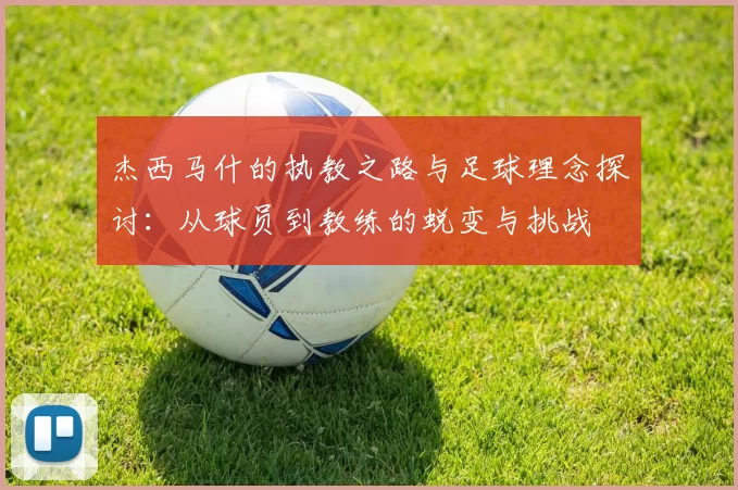 杰西马什的执教之路与足球理念探讨：从球员到教练的蜕变与挑战