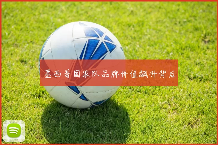 墨西哥国家队品牌价值飙升背后